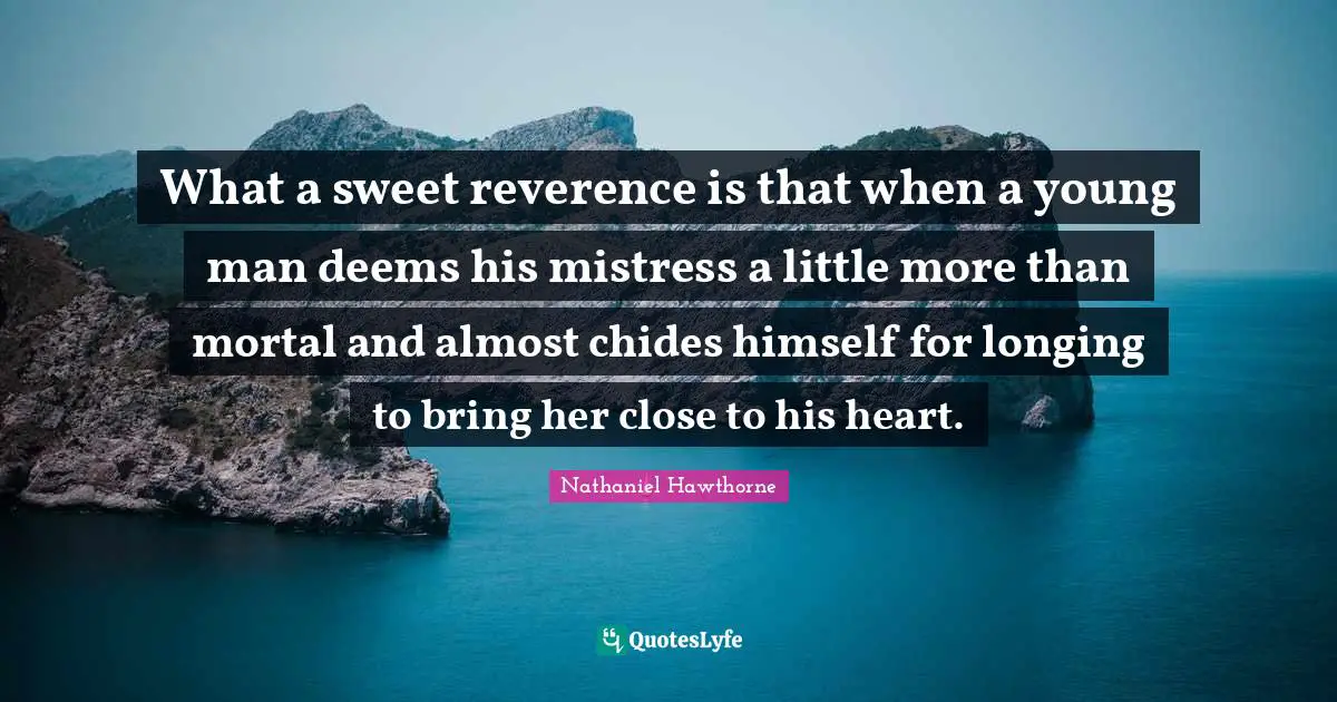 What a sweet reverence is that when a young man deems his mistress a little more than mortal and almost chides himself for longing to bring her close to his heart.