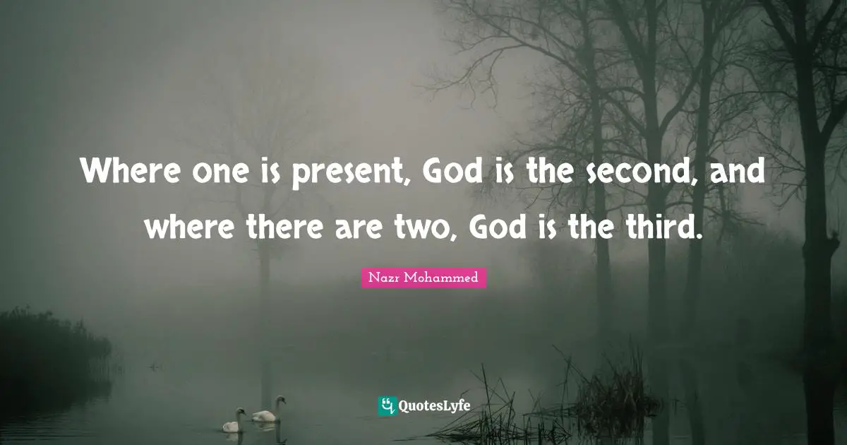Where one is present, God is the second, and where there are two, God is the third.
