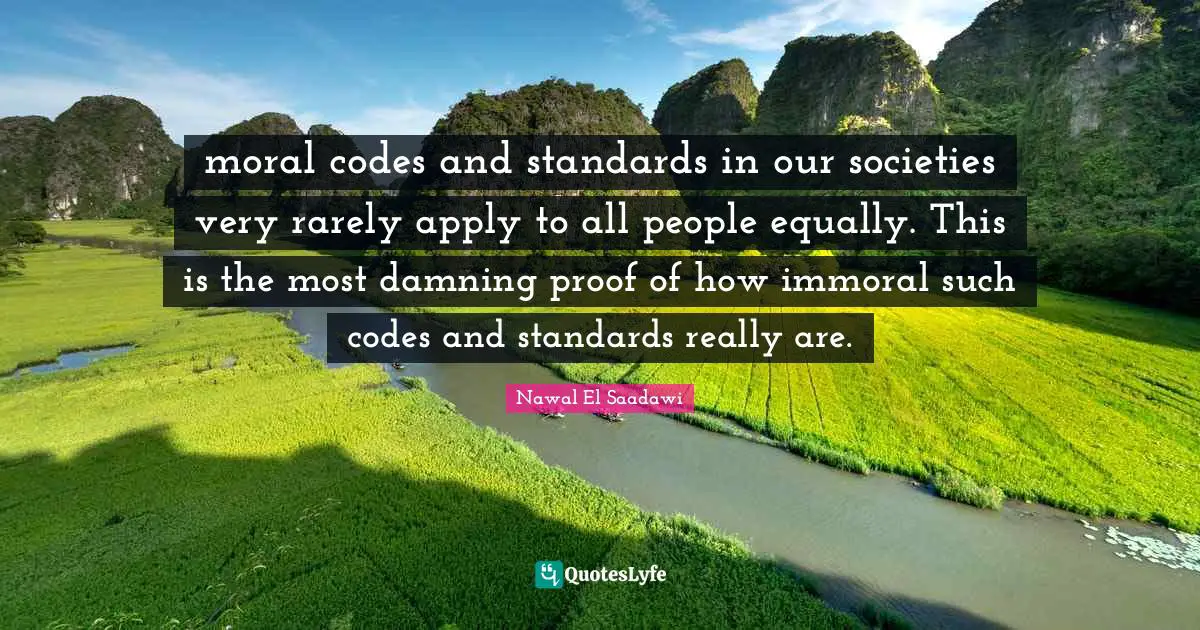 moral codes and standards in our societies very rarely apply to all people equally. This is the most damning proof of how immoral such codes and standards really are.
