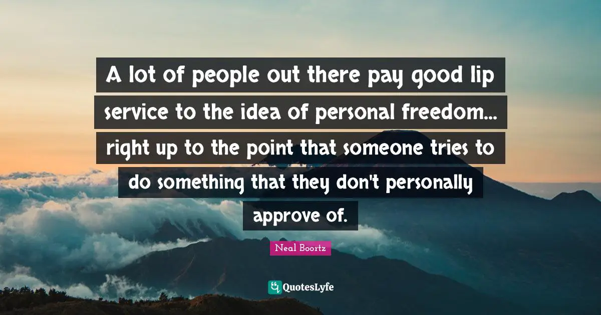Personal Freedom Quotes: "A lot of people out there pay good lip service to the idea of personal freedom... right up to the point that someone tries to do something that they don't personally approve of."
