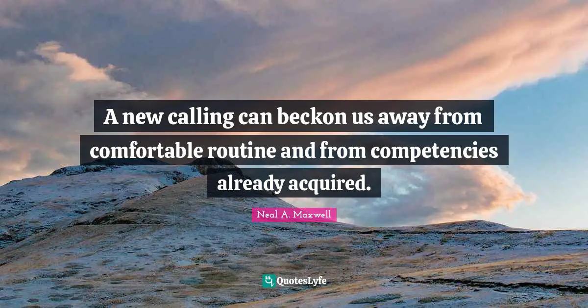 A new calling can beckon us away from comfortable routine and from competencies already acquired.