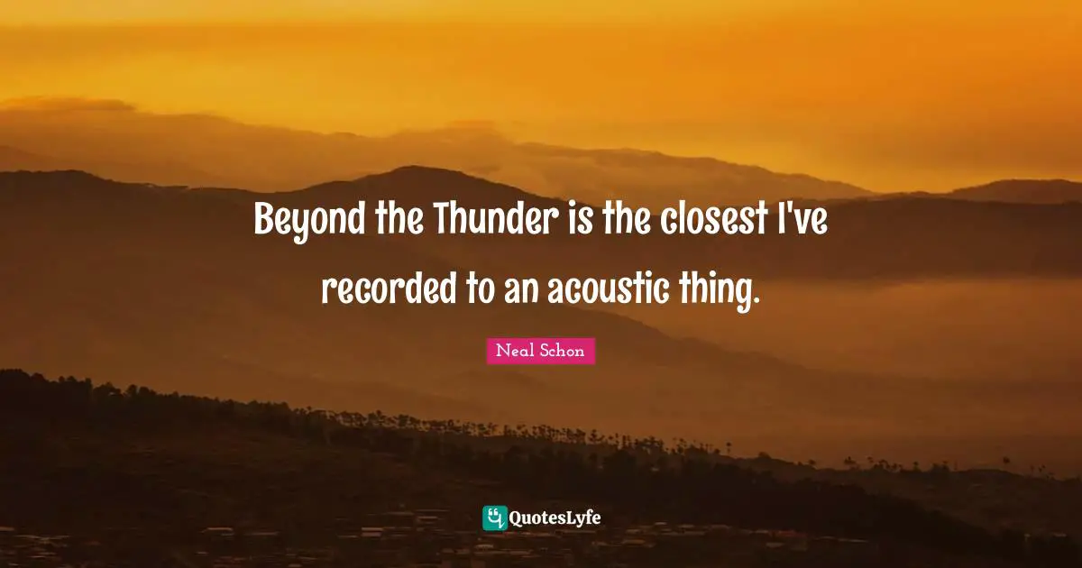 Thunder Quotes: "Beyond the Thunder is the closest I've recorded to an acoustic thing."