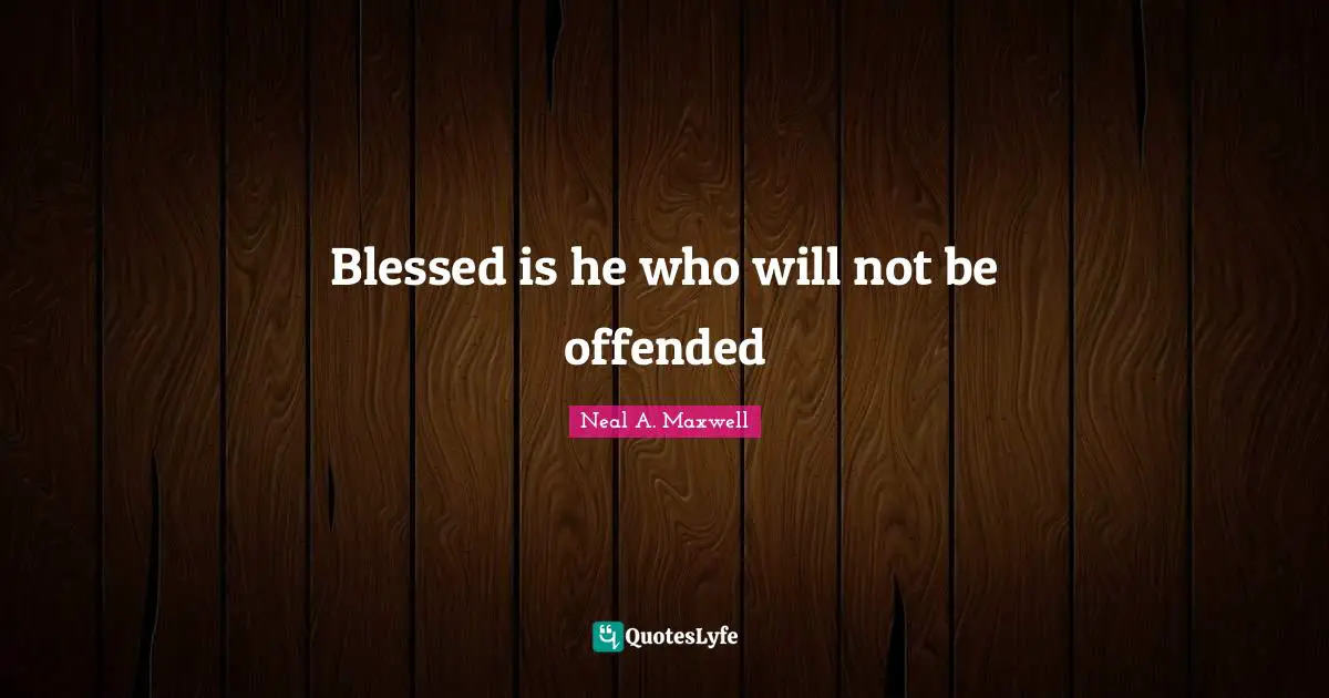 Blessed is he who will not be offended