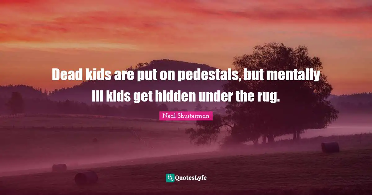 Dead kids are put on pedestals, but mentally ill kids get hidden under the rug.