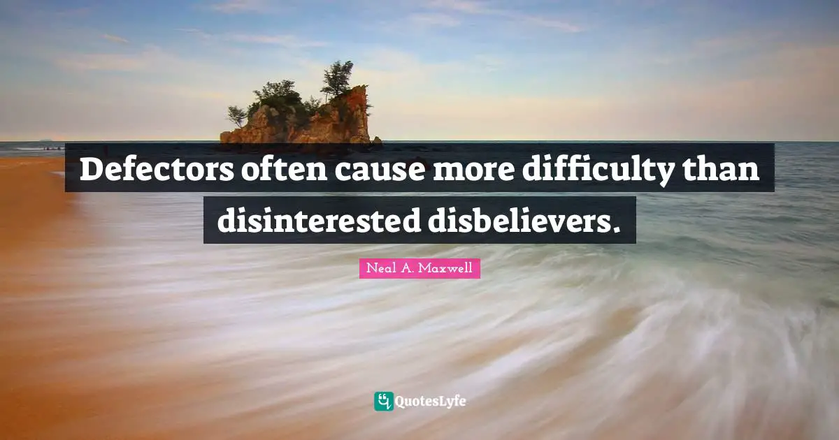 Defectors often cause more difficulty than disinterested disbelievers.