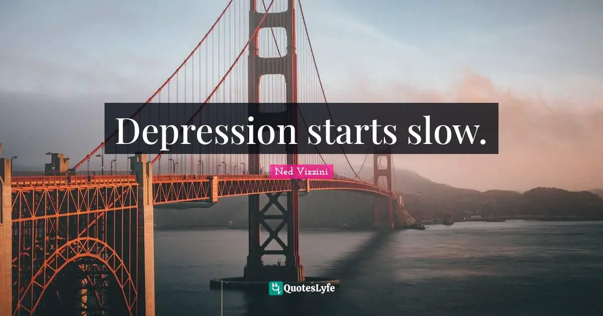 Depression starts slow.