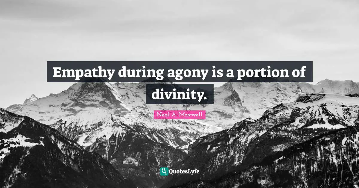 Empathy during agony is a portion of divinity.