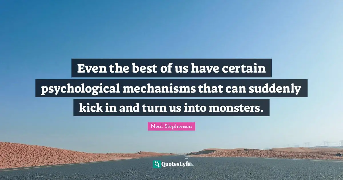 Even the best of us have certain psychological mechanisms that can suddenly kick in and turn us into monsters.