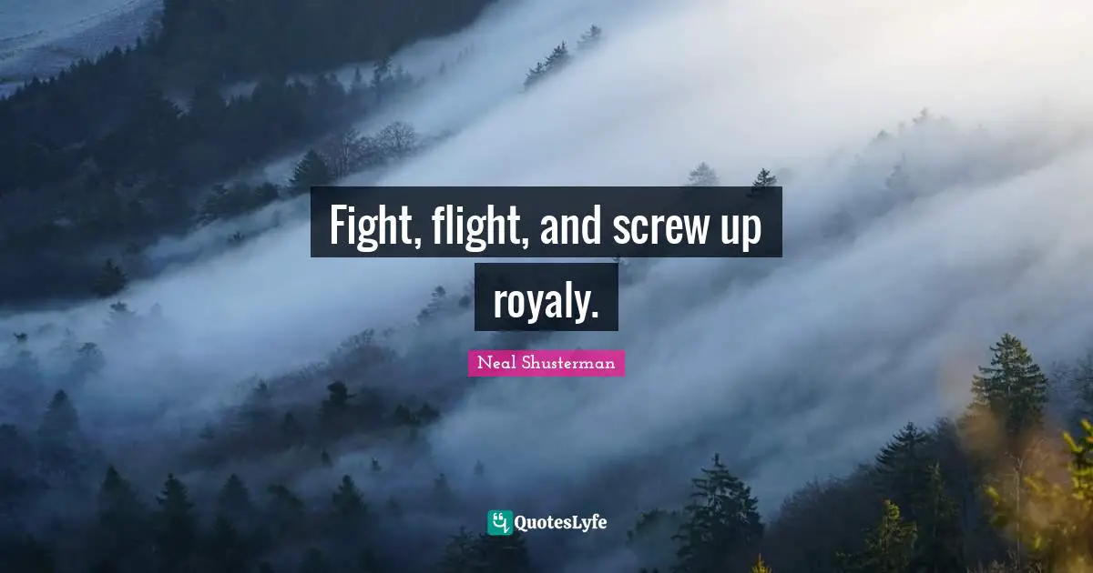 Fight, flight, and screw up royaly.