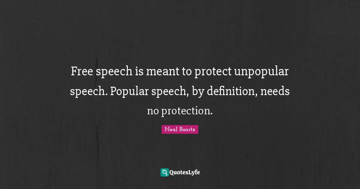 Free speech is meant to protect unpopular speech. Popular speech, by definition, needs no protection.