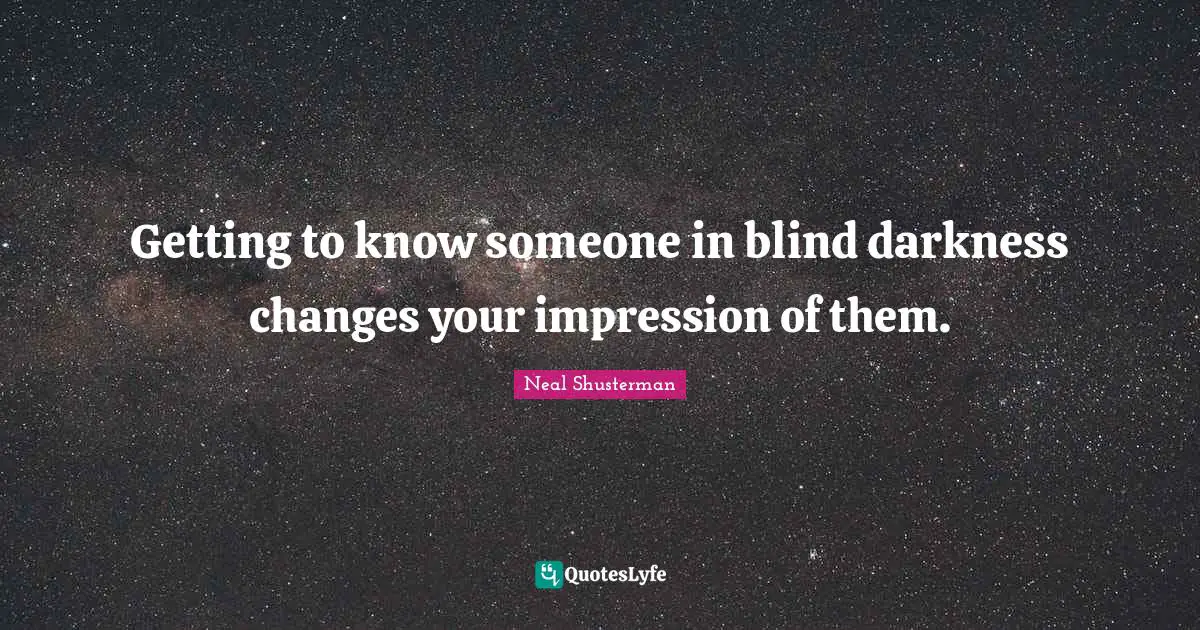 Getting To Know Someone Quotes: "Getting to know someone in blind darkness changes your impression of them."