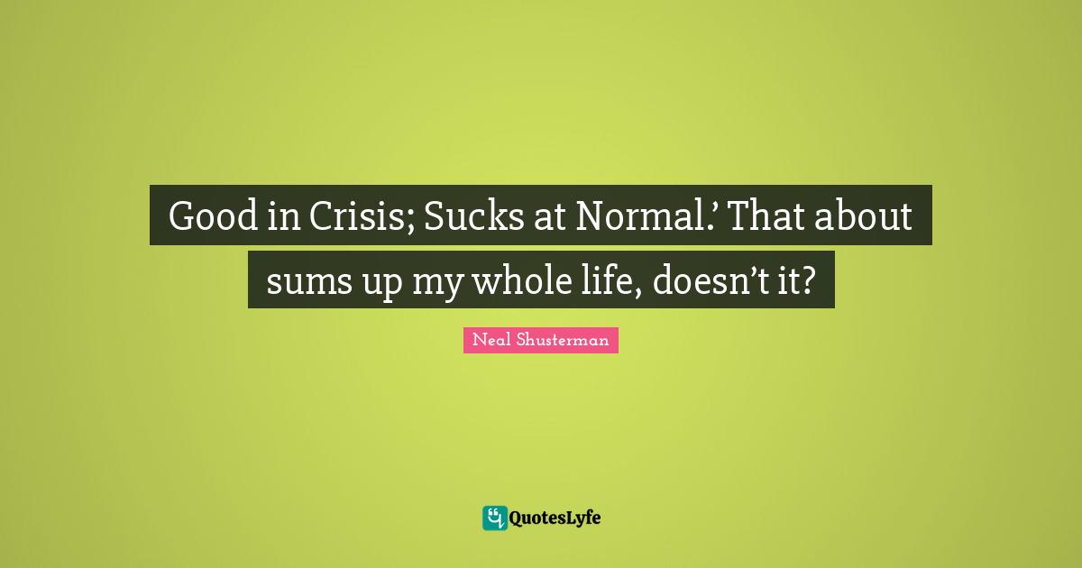 Good in Crisis; Sucks at Normal.’ That about sums up my whole life, doesn’t it?