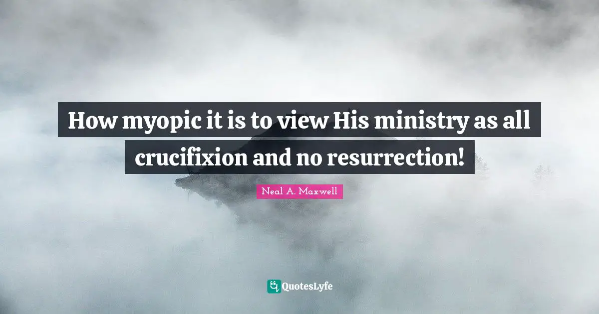 How myopic it is to view His ministry as all crucifixion and no resurrection!