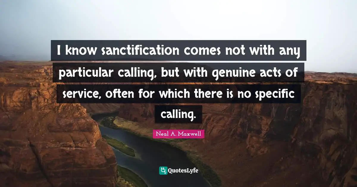 I know sanctification comes not with any particular calling, but with genuine acts of service, often for which there is no specific calling.