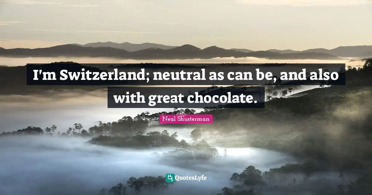 I'm Switzerland; neutral as can be, and also with great chocolate.