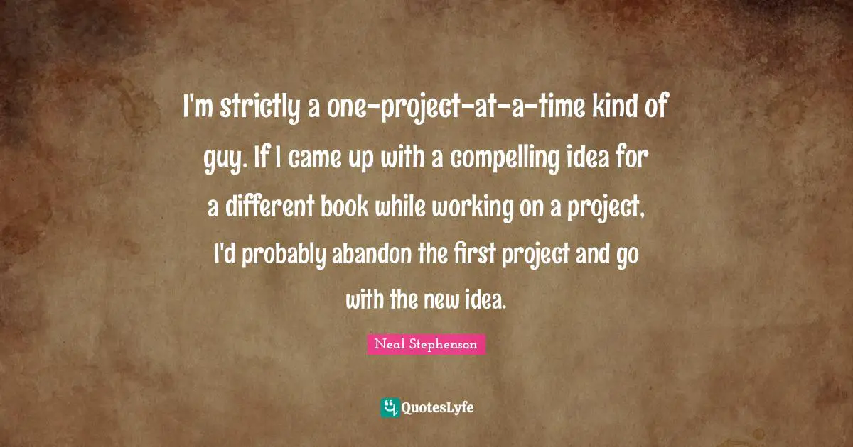 I'm strictly a one-project-at-a-time kind of guy. If I came up with a compelling idea for a different book while working on a project, I'd probably abandon the first project and go with the new idea.