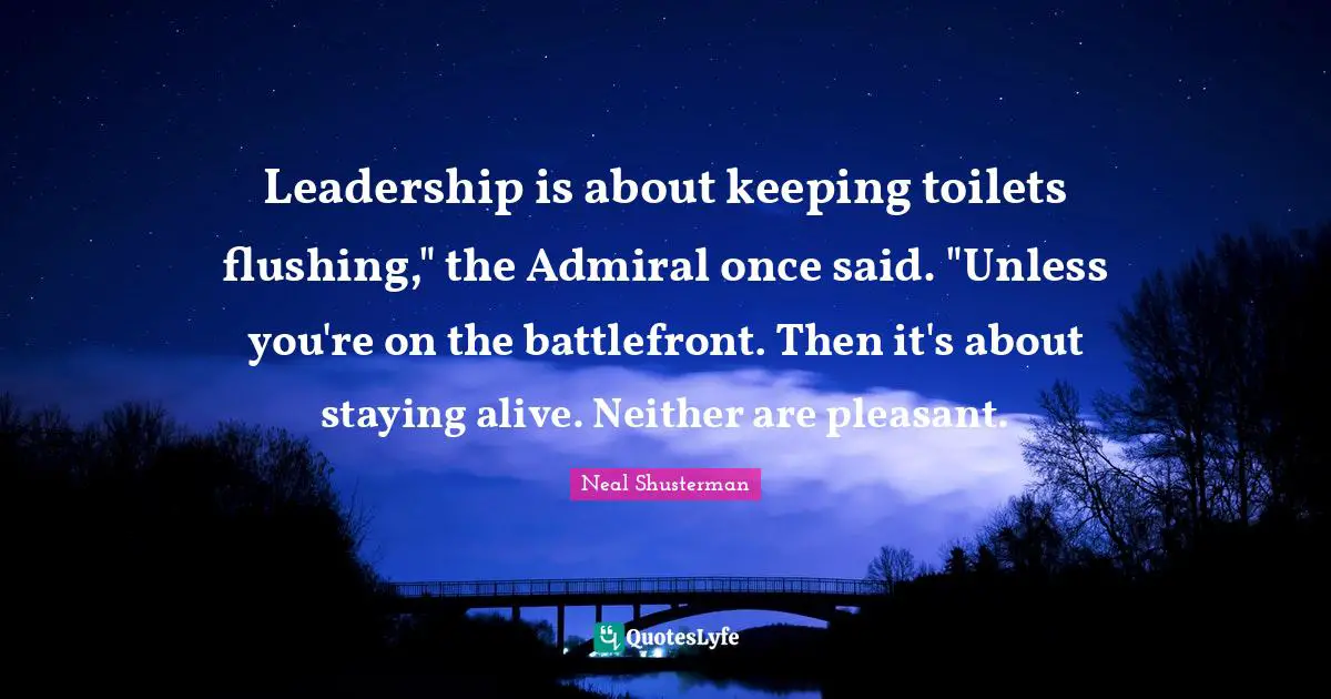 Staying Alive Quotes: "Leadership is about keeping toilets flushing," the Admiral once said. "Unless you're on the battlefront. Then it's about staying alive. Neither are pleasant."