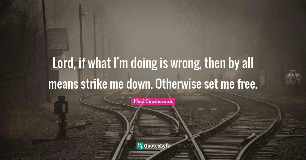 Lord, if what I'm doing is wrong, then by all means strike me down. Otherwise set me free.