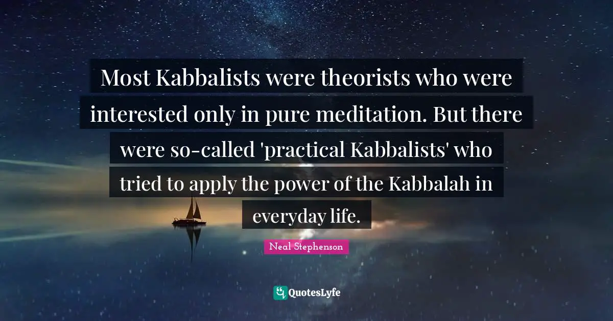 Most Kabbalists were theorists who were interested only in pure meditation. But there were so-called 'practical Kabbalists' who tried to apply the power of the Kabbalah in everyday life.