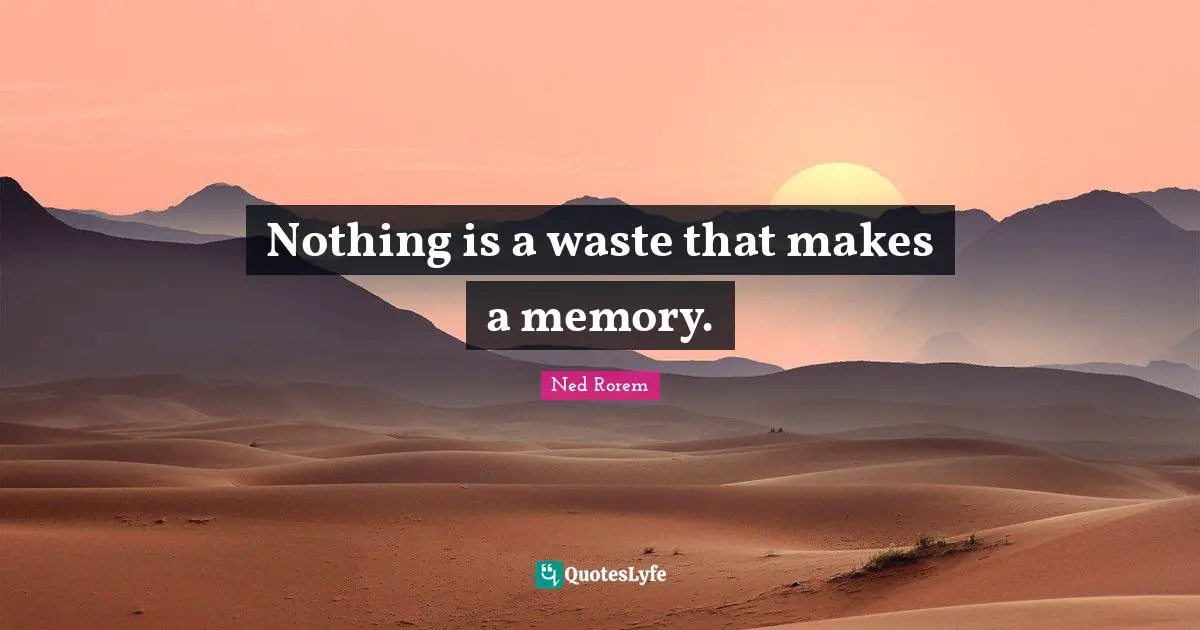 Nothing is a waste that makes a memory.