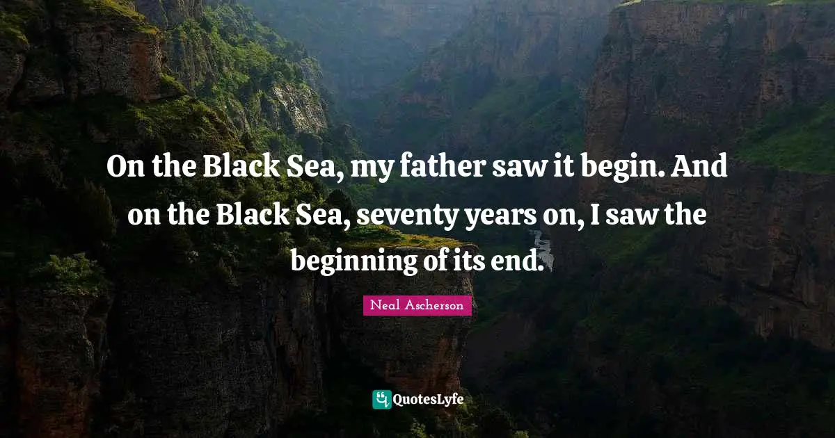 On the Black Sea, my father saw it begin. And on the Black Sea, seventy years on, I saw the beginning of its end.