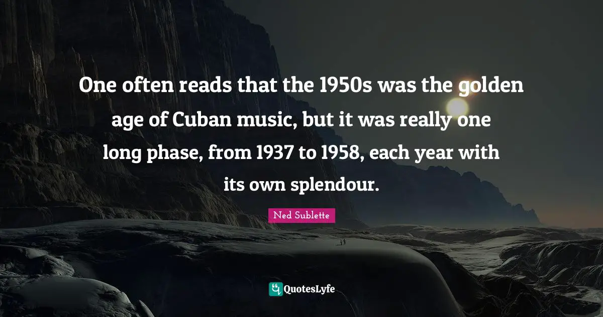 One often reads that the 1950s was the golden age of Cuban music, but it was really one long phase, from 1937 to 1958, each year with its own splendour.