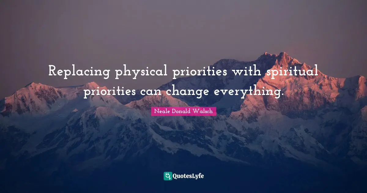 Replacing physical priorities with spiritual priorities can change everything.