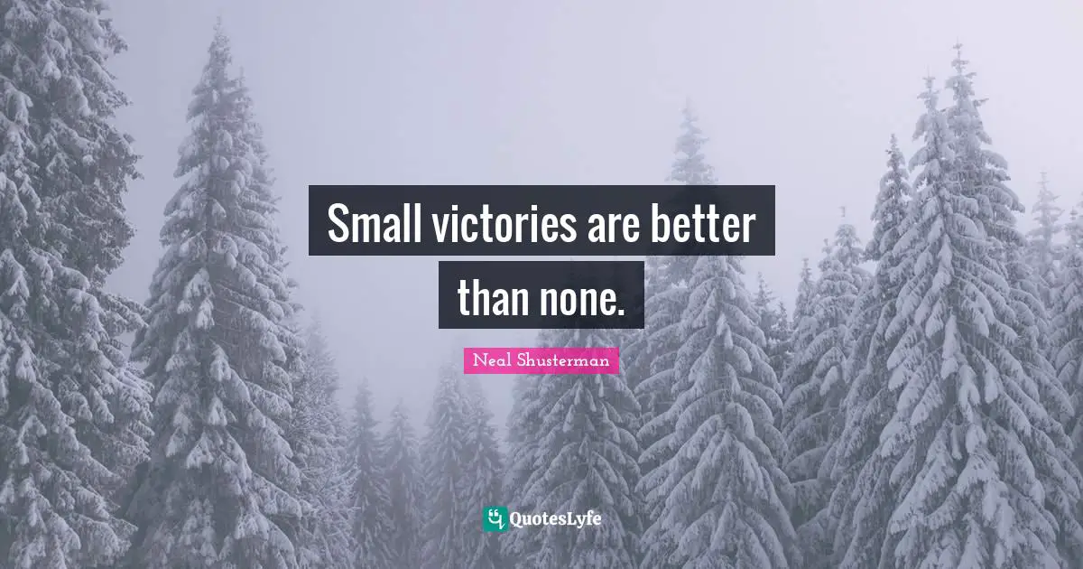 Small victories are bet­ter than none.
