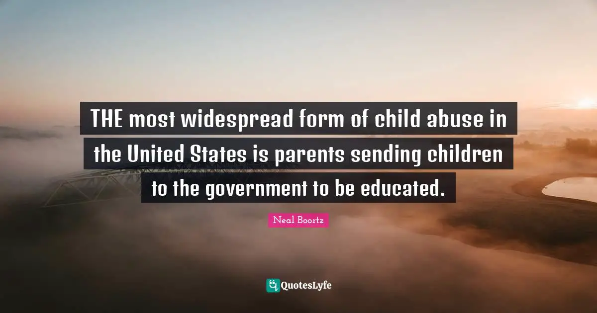 THE most widespread form of child abuse in the United States is parents sending children to the government to be educated.
