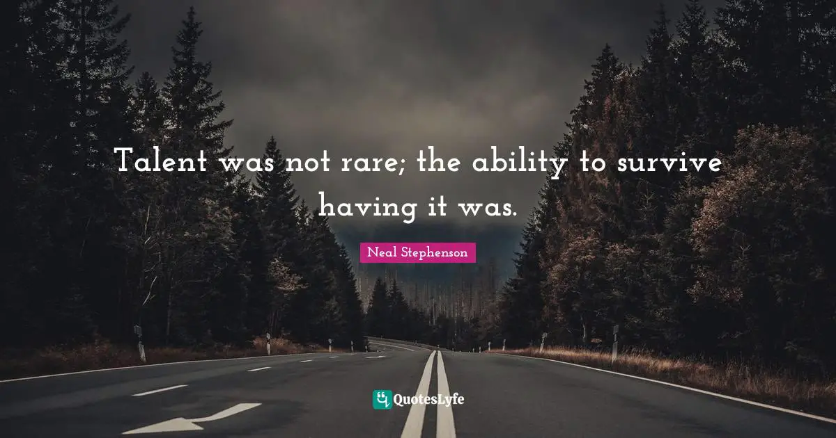 Talent was not rare; the ability to survive having it was.