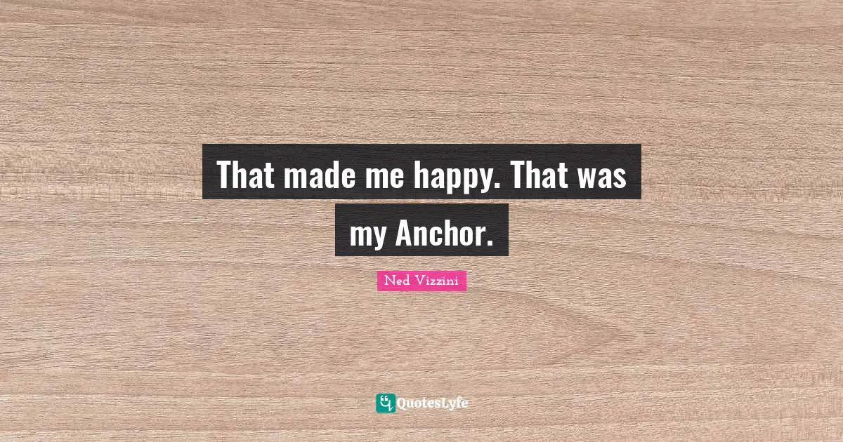 That made me happy. That was my Anchor.