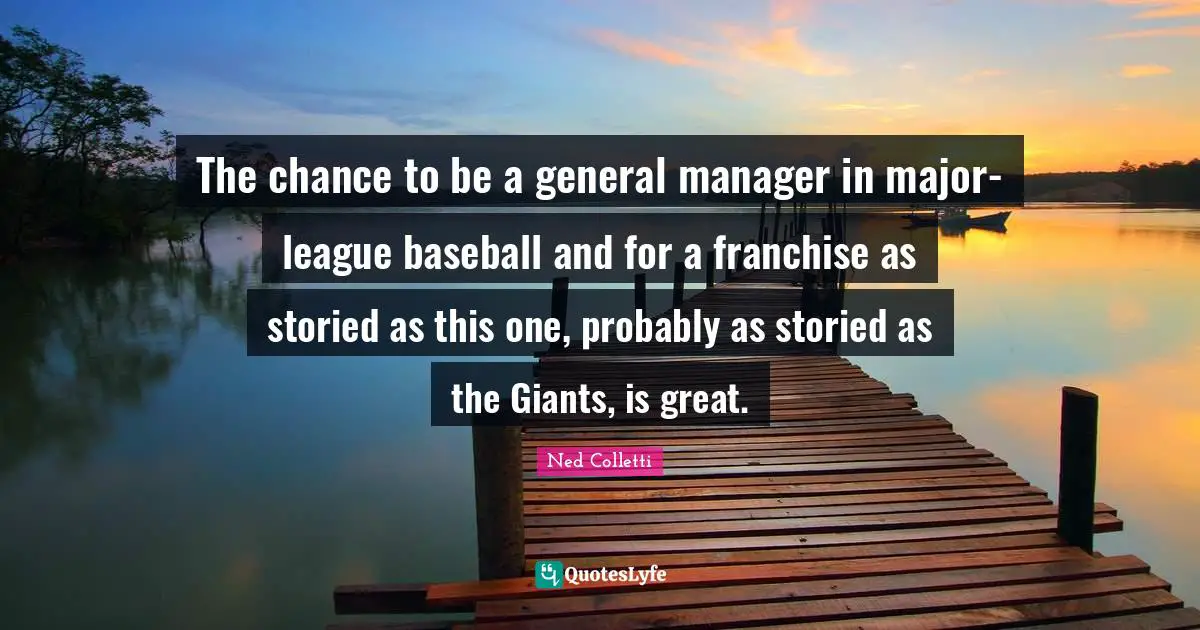 The chance to be a general manager in major-league baseball and for a franchise as storied as this one, probably as storied as the Giants, is great.
