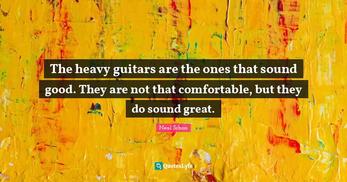 The heavy guitars are the ones that sound good. They are not that comfortable, but they do sound great.