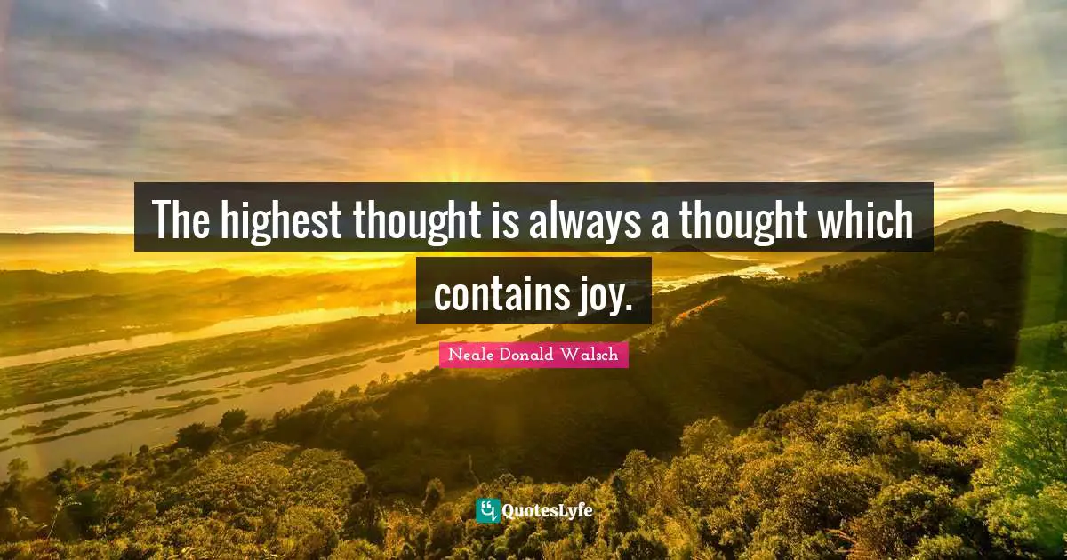 The highest thought is always a thought which contains joy.