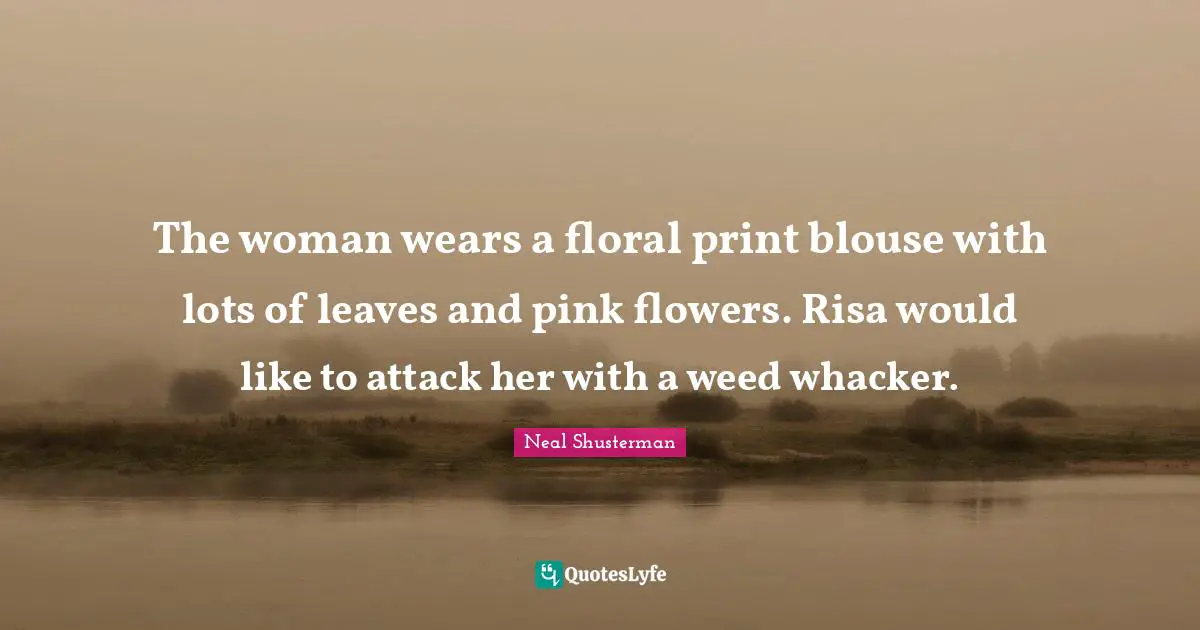 The woman wears a floral print blouse with lots of leaves and pink flowers. Risa would like to attack her with a weed whacker.