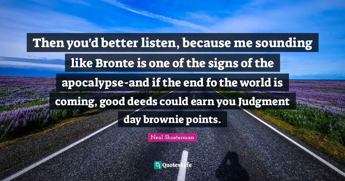 Bronte Quotes: "Then you'd better listen, because me sounding like Bronte is one of the signs of the apocalypse-and if the end fo the world is coming, good deeds could earn you Judgment day brownie points."