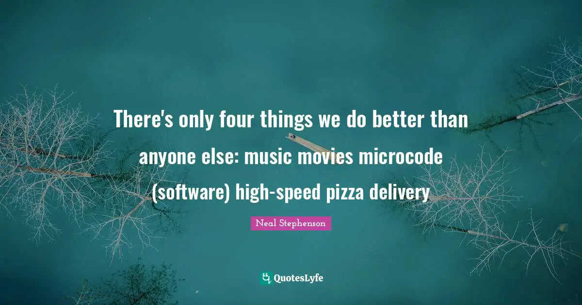 There's only four things we do better than anyone else: music movies microcode (software) high-speed pizza delivery