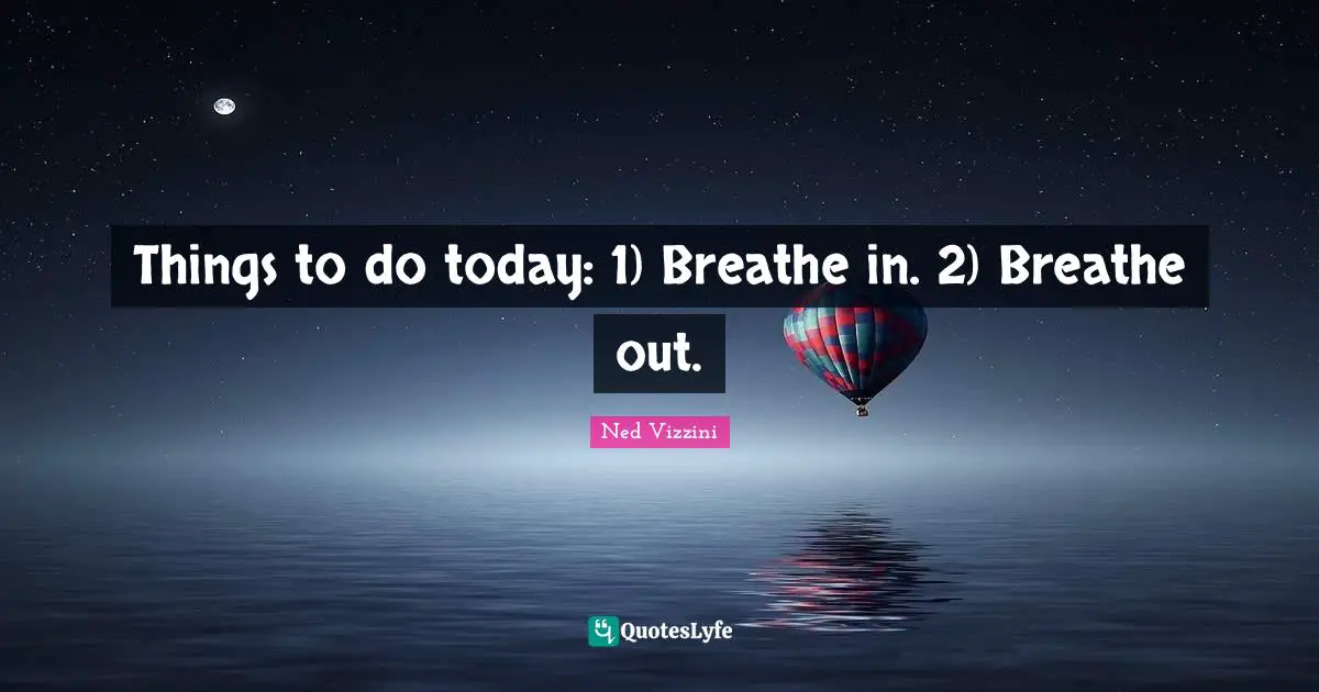 Things to do today: 1) Breathe in. 2) Breathe out.