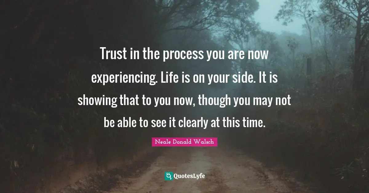 Trust in the process you are now experiencing. Life is on your side. It is showing that to you now, though you may not be able to see it clearly at this time.