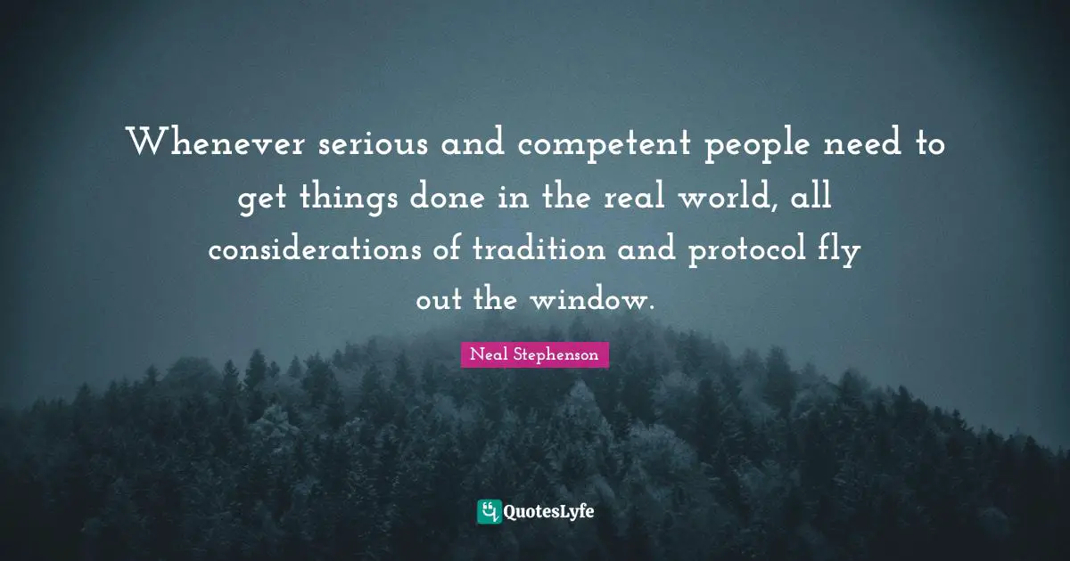 Competent Quotes: "Whenever serious and competent people need to get things done in the real world, all considerations of tradition and protocol fly out the window."