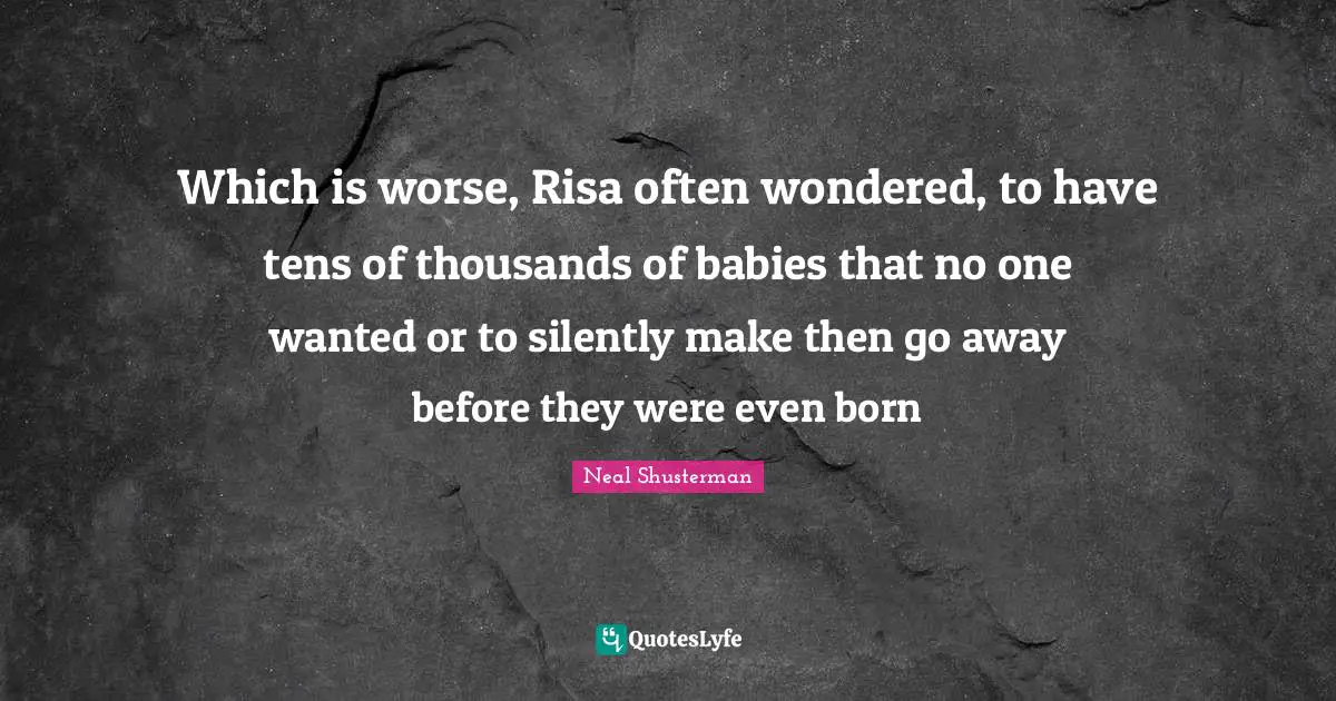 Which is worse, Risa often wondered, to have tens of thousands of babies that no one wanted or to silently make then go away before they were even born