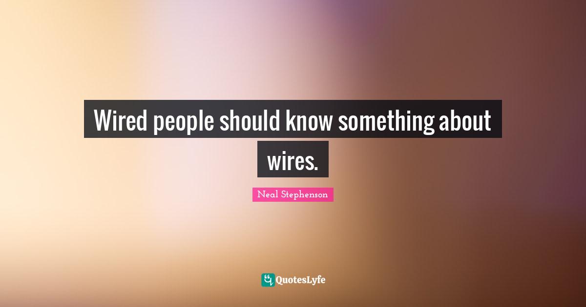 Wired people should know something about wires.