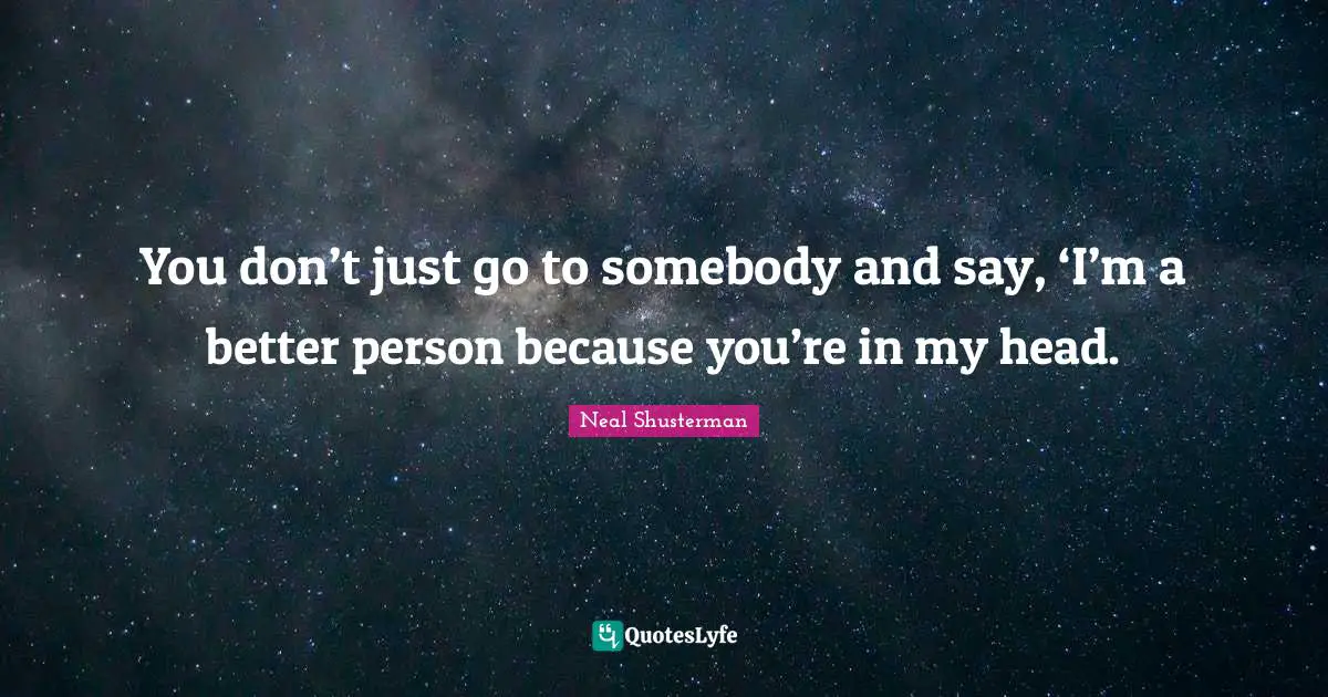 You don’t just go to somebody and say, ‘I’m a better person because you’re in my head.