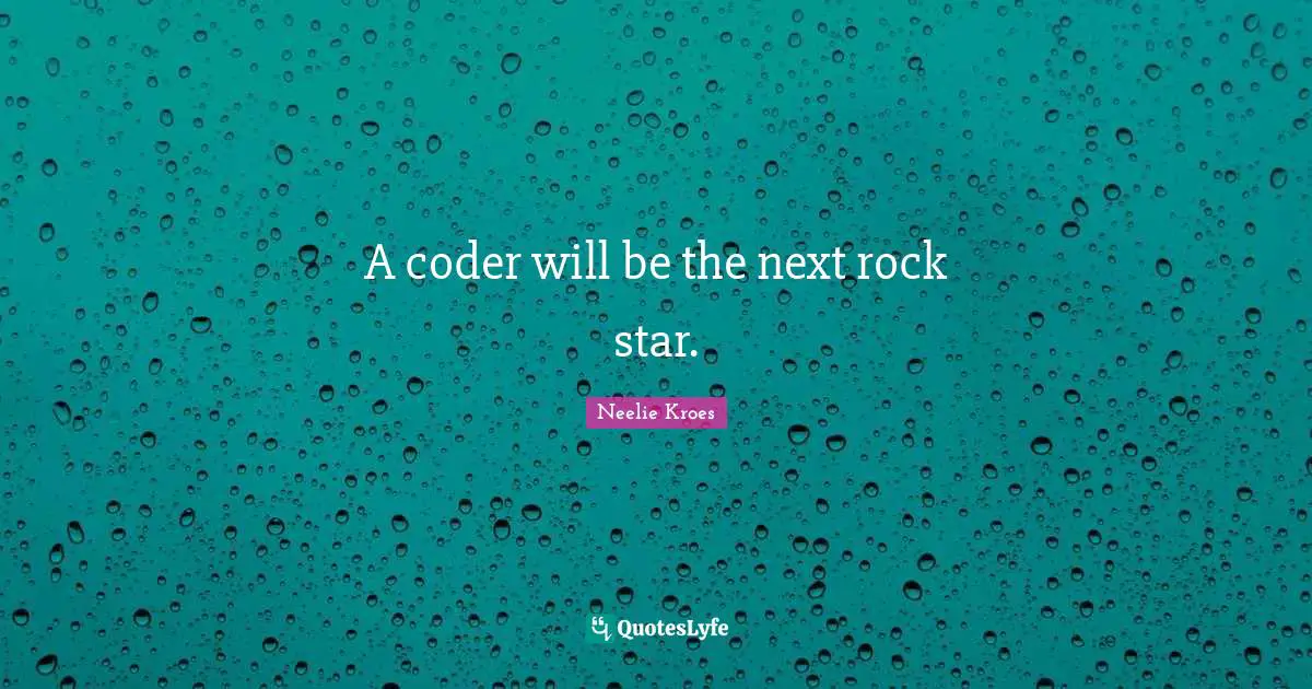 Star Quotes: "A coder will be the next rock star."