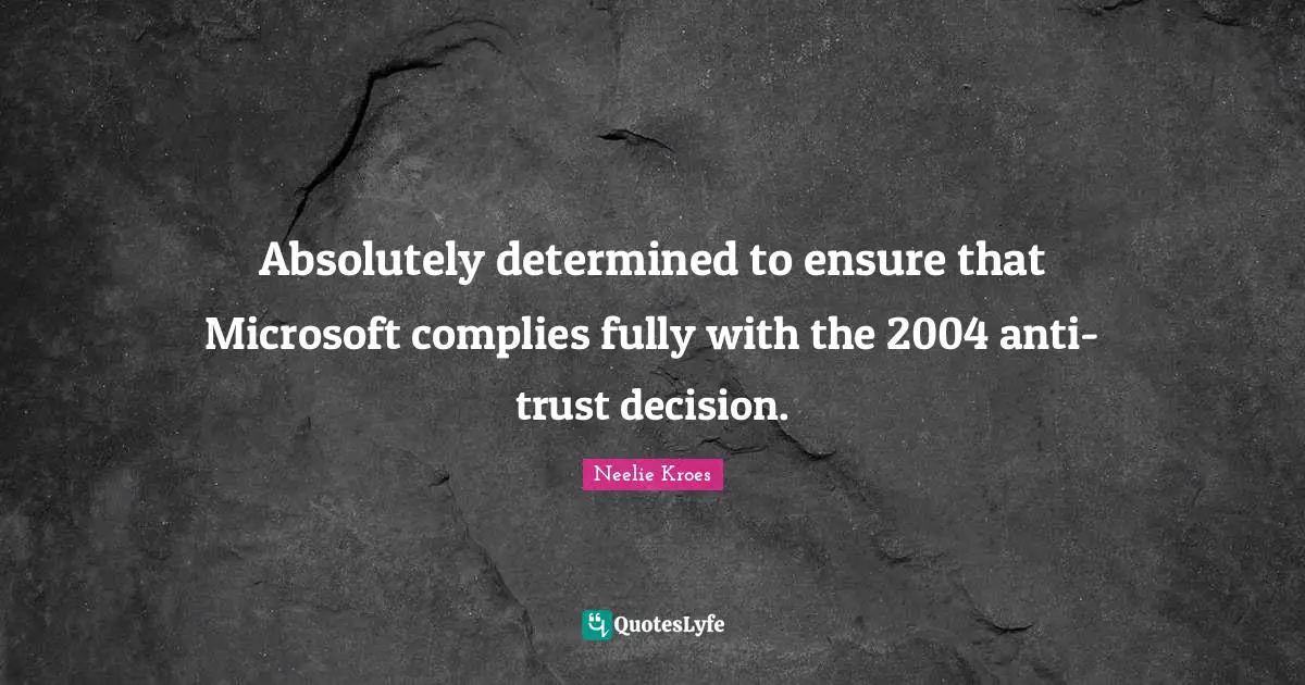 Absolutely determined to ensure that Microsoft complies fully with the 2004 anti-trust decision.