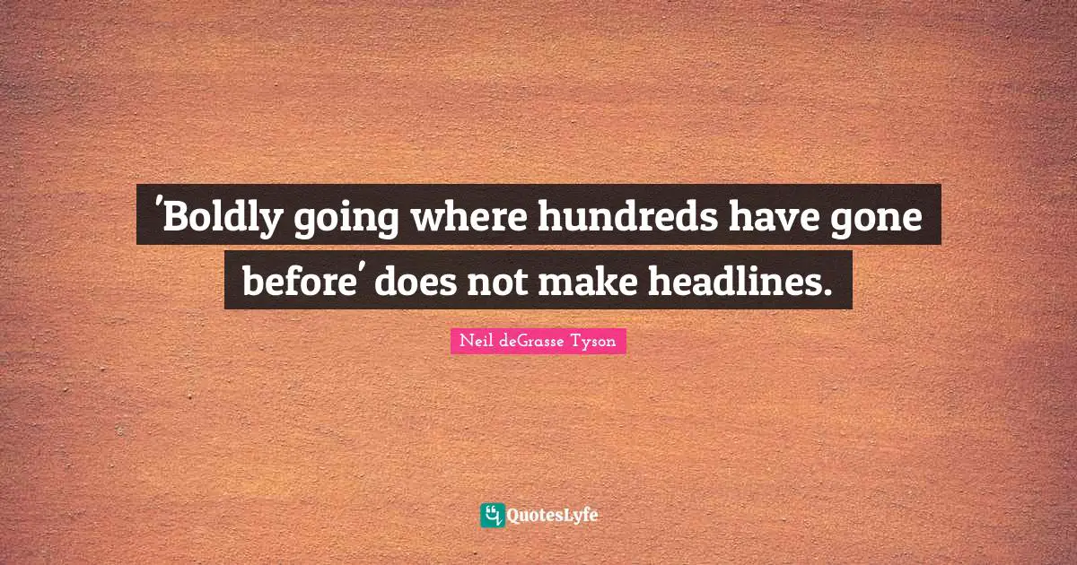 'Boldly going where hundreds have gone before' does not make headlines.