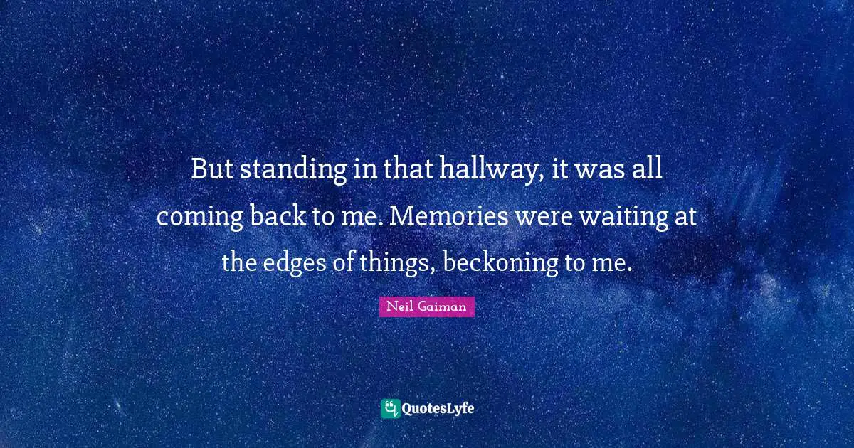 Coming Back Quotes: "But standing in that hallway, it was all coming back to me. Memories were waiting at the edges of things, beckoning to me."