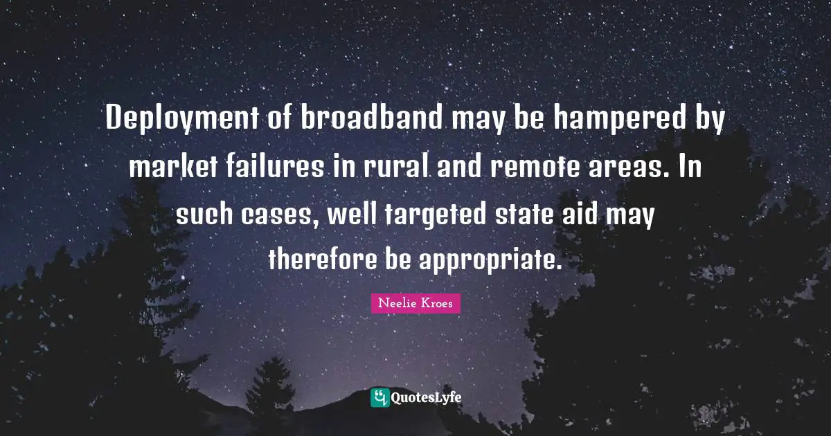 Deployment of broadband may be hampered by market failures in rural and remote areas. In such cases, well targeted state aid may therefore be appropriate.
