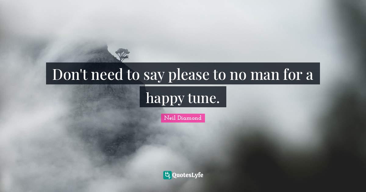 Don't need to say please to no man for a happy tune.