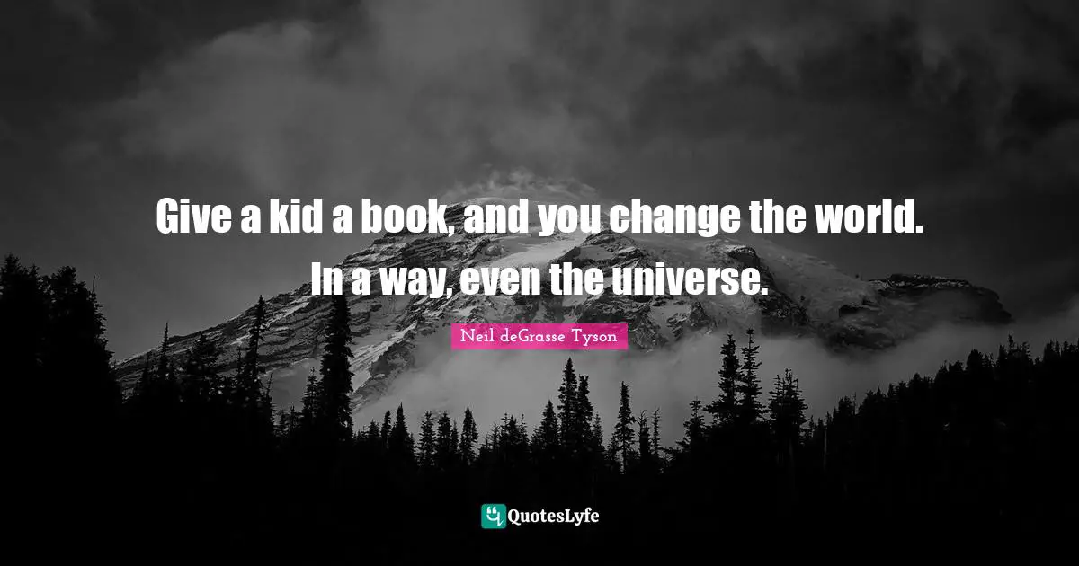 Give a kid a book, and you change the world. In a way, even the universe.